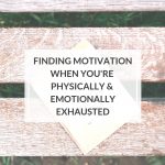 finding motivaiton | define motivation | emotionally exhausted | physically exhausted | cleaning when tired